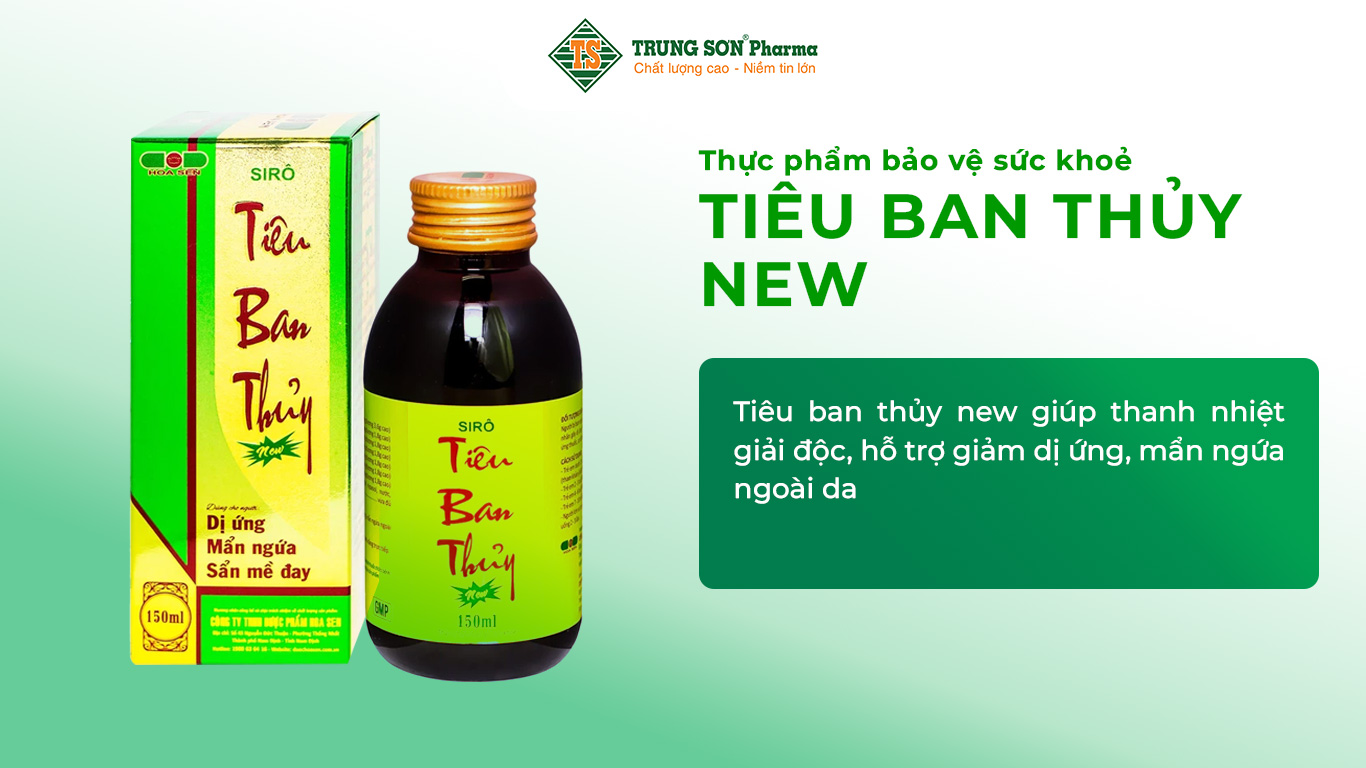 Tiêu ban thủy new giúp thanh nhiệt giải độc, hỗ trợ giảm dị ứng, mẩn ngứa ngoài da