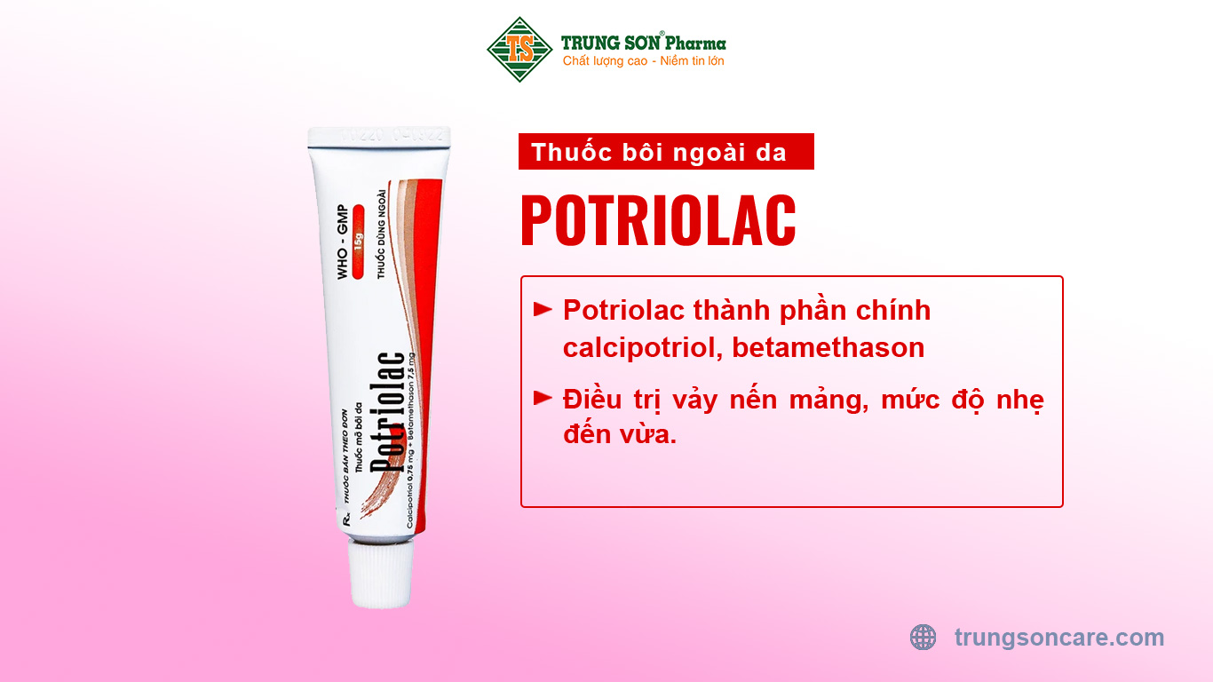 Thuốc Potriolac thành phần chính calcipotriol, betamethason, là thuốc có tác dụng điều trị vảy nến mảng, mức độ nhẹ đến vừa