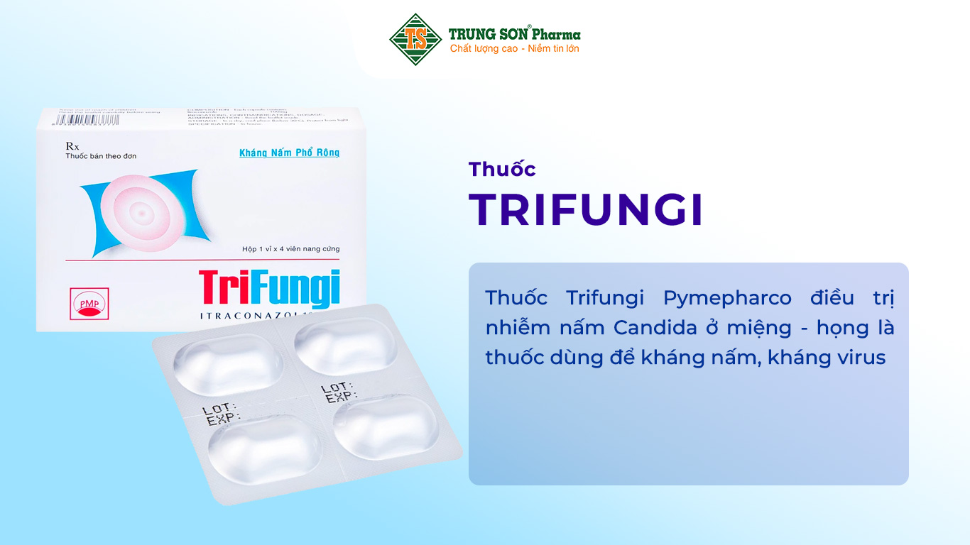 Thuốc Trifungi Pymepharco điều trị nhiễm nấm Candida ở miệng - họng là thuốc dùng để kháng nấm, kháng virus